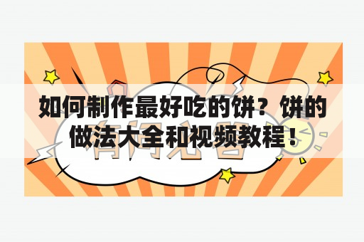 如何制作最好吃的饼？饼的做法大全和视频教程！