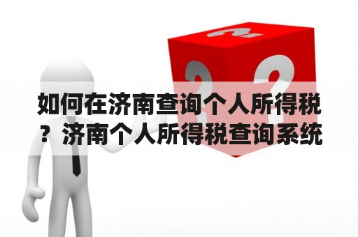 如何在济南查询个人所得税？济南个人所得税查询系统怎么使用？