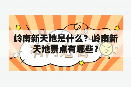 岭南新天地是什么？岭南新天地景点有哪些？