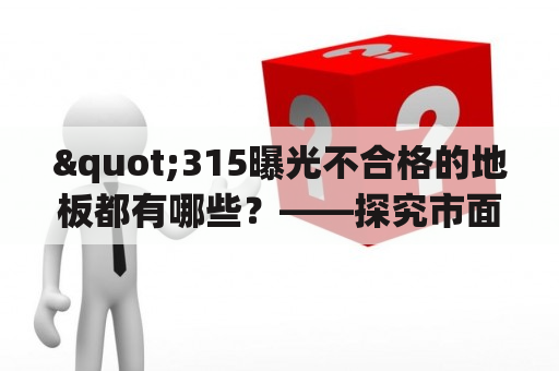 "315曝光不合格的地板都有哪些？——探究市面不合格地板"