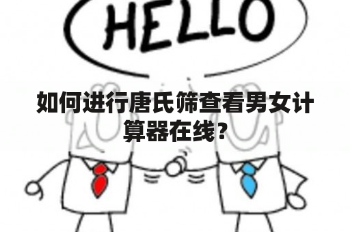 如何进行唐氏筛查看男女计算器在线？