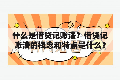 什么是借贷记账法？借贷记账法的概念和特点是什么？