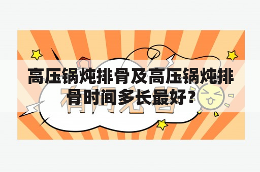 高压锅炖排骨及高压锅炖排骨时间多长最好？