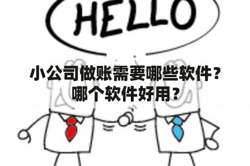 小公司做账需要哪些软件？哪个软件好用？