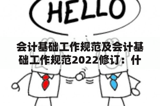 会计基础工作规范及会计基础工作规范2022修订：什么是会计基础工作规范？为什么会计基础工作规范2022需要修订？