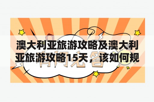 澳大利亚旅游攻略及澳大利亚旅游攻略15天，该如何规划行程？