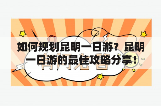 如何规划昆明一日游？昆明一日游的最佳攻略分享！