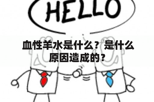  血性羊水是什么？是什么原因造成的？