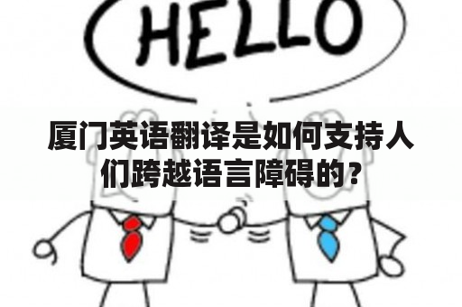 厦门英语翻译是如何支持人们跨越语言障碍的？