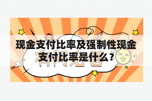 现金支付比率及强制性现金支付比率是什么？