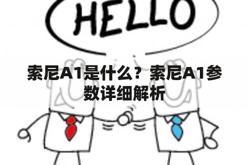 索尼A1是什么？索尼A1参数详细解析