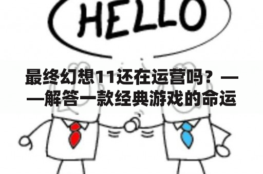 最终幻想11还在运营吗？——解答一款经典游戏的命运