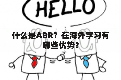 什么是ABR？在海外学习有哪些优势？