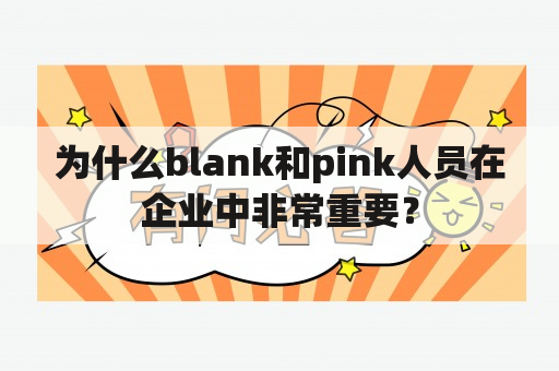 为什么blank和pink人员在企业中非常重要？