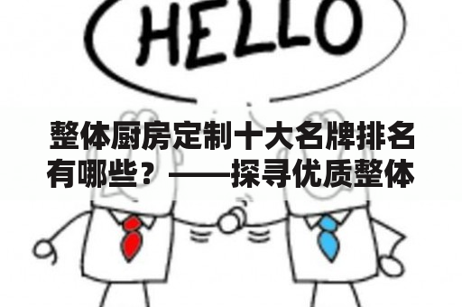 整体厨房定制十大名牌排名有哪些？——探寻优质整体厨房定制品牌