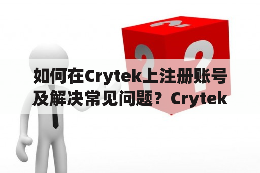 如何在Crytek上注册账号及解决常见问题？CrytekCrytek账号注册