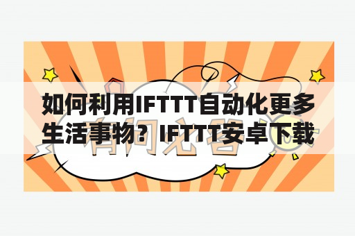 如何利用IFTTT自动化更多生活事物？IFTTT安卓下载及使用指南