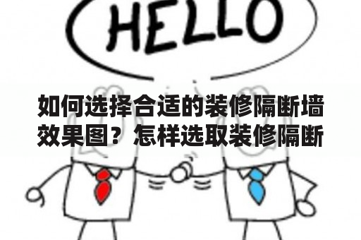 如何选择合适的装修隔断墙效果图？怎样选取装修隔断墙效果图大全图片？这是许多人在进行室内装修时所面临的问题。隔断墙不仅可以提供空间的划分，还可以起到美化室内环境的作用。当然，隔断墙的选取需要考虑多方面的因素，如室内格局、风格、色彩搭配等。