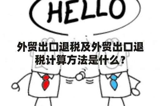 外贸出口退税及外贸出口退税计算方法是什么？