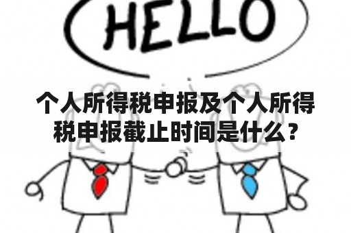 个人所得税申报及个人所得税申报截止时间是什么？