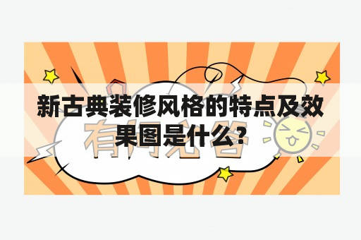 新古典装修风格的特点及效果图是什么？