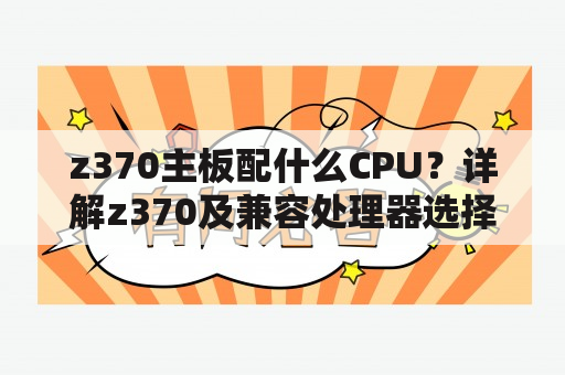 z370主板配什么CPU？详解z370及兼容处理器选择