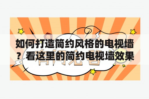 如何打造简约风格的电视墙？看这里的简约电视墙效果图大全及简约电视墙效果图大全图片！