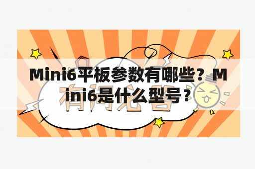 Mini6平板参数有哪些？Mini6是什么型号？