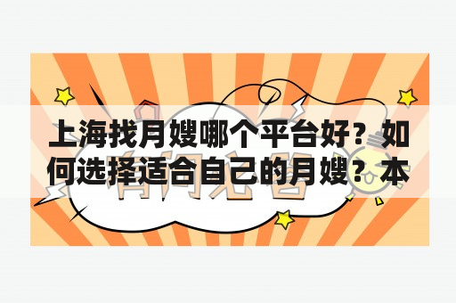 上海找月嫂哪个平台好？如何选择适合自己的月嫂？本文将为您提供相关信息，帮助您更好地选择上海的月嫂服务。