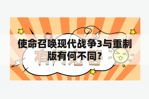 使命召唤现代战争3与重制版有何不同？