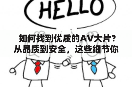  如何找到优质的AV大片？从品质到安全，这些细节你需要知道！