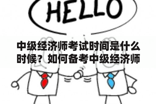 中级经济师考试时间是什么时候？如何备考中级经济师考试？