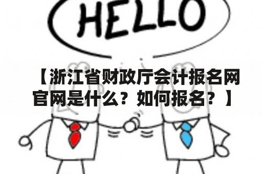 【浙江省财政厅会计报名网官网是什么？如何报名？】