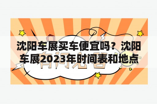 沈阳车展买车便宜吗？沈阳车展2023年时间表和地点在哪里？