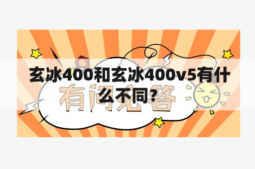  玄冰400和玄冰400v5有什么不同？