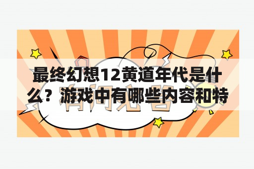 最终幻想12黄道年代是什么？游戏中有哪些内容和特色？