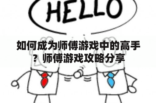 如何成为师傅游戏中的高手？师傅游戏攻略分享