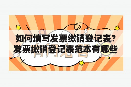 如何填写发票缴销登记表？发票缴销登记表范本有哪些需要注意的地方？