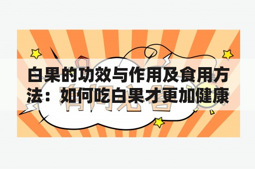 白果的功效与作用及食用方法：如何吃白果才更加健康美味？