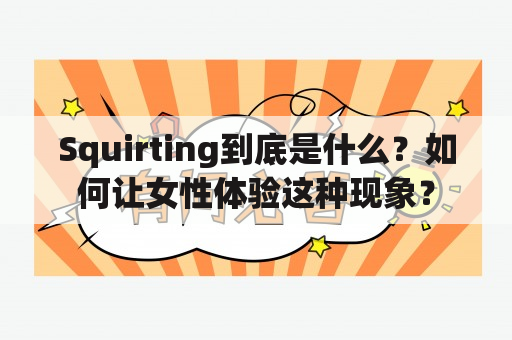 Squirting到底是什么？如何让女性体验这种现象？