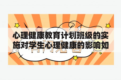 心理健康教育计划班级的实施对学生心理健康的影响如何？