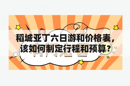 稻城亚丁六日游和价格表，该如何制定行程和预算？