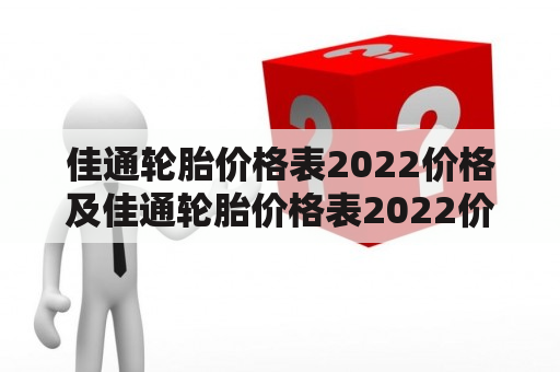 佳通轮胎价格表2022价格及佳通轮胎价格表2022价格图片都在哪里可以查到？