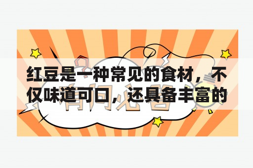 红豆是一种常见的食材，不仅味道可口，还具备丰富的营养价值和特殊的功效与作用。本文将为您详细介绍红豆的功效与作用以及营养价值，帮助大家更好地了解红豆，掌握其食用方法和注意事项。