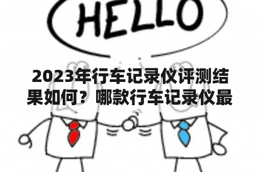 2023年行车记录仪评测结果如何？哪款行车记录仪最值得购买？