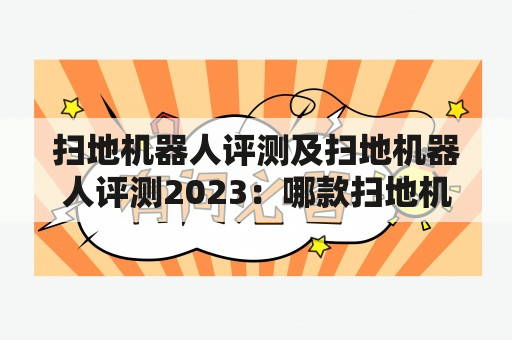 扫地机器人评测及扫地机器人评测2023：哪款扫地机器人更适合你？