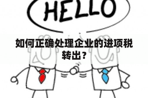 如何正确处理企业的进项税转出？