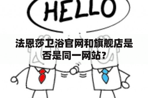 法恩莎卫浴官网和旗舰店是否是同一网站？