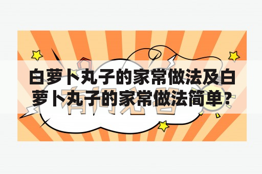 白萝卜丸子的家常做法及白萝卜丸子的家常做法简单？