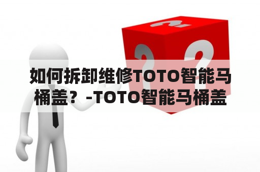 如何拆卸维修TOTO智能马桶盖？-TOTO智能马桶盖